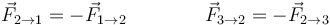 
\vec{F}_{2\to1} = -\vec{F}_{1\to2} \qquad\qquad \vec{F}_{3\to2} = -\vec{F}_{2\to3}
