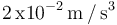 2\,\mathrm{x}10^{-2}\,\mathrm{m}\,/\,\mathrm{s}^{3}\,