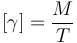 [\gamma] = \frac{M}{T}