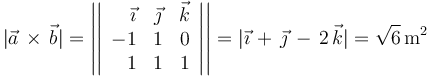 |\vec{a}\,\times\,\vec{b}|=\left|\left|\begin{array}{rcc} \vec{\imath} & \vec{\jmath} & \vec{k} \\ -1 & 1 & 0 \\ 1 & 1 & 1 \end{array}\right|\right|=|\vec{\imath}\,+\,\vec{\jmath}\,-\,2\,\vec{k}|=\sqrt{6}\,\mathrm{m}^2