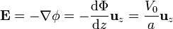 \mathbf{E}=-\nabla\phi = -\frac{\mathrm{d}\Phi}{\mathrm{d}z}\mathbf{u}_z = \frac{V_0}{a}\mathbf{u}_z