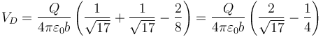 V_D=\frac{Q}{4\pi\varepsilon_0b}\left(\frac{1}{\sqrt{17}}+\frac{1}{\sqrt{17}}-\frac{2}{8}\right)=\frac{Q}{4\pi\varepsilon_0b}\left(\frac{2}{\sqrt{17}}-\frac{1}{4}\right)