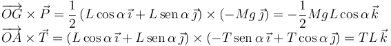 
\begin{array}{l}
\overrightarrow{OG}\times\vec{P} = 
\dfrac{1}{2}\left(L\cos\alpha\,\vec{\imath} + L\,\mathrm{sen}\,\alpha\,\vec{\jmath}\right)\times (-Mg\,\vec{\jmath}) = -\dfrac{1}{2}MgL\cos\alpha\,\vec{k}
\\
\overrightarrow{OA}\times\vec{T} = 
\left(L\cos\alpha\,\vec{\imath} + L\,\mathrm{sen}\,\alpha\,\vec{\jmath}\right)\times \left(-T\,\mathrm{sen}\,\alpha\,\vec{\imath} + T\cos\alpha\,\vec{\jmath}\right) = TL\,\vec{k}
\end{array}
