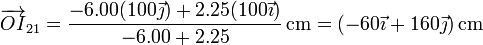 \overrightarrow{OI}_{21}=\frac{-6.00(100\vec{\jmath})+2.25(100\vec{\imath})}{-6.00+2.25}\,\mathrm{cm}=\left(-60\vec{\imath}+160\vec{\jmath}\right)\mathrm{cm}