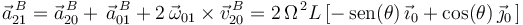 
\vec{a}^{\, B}_{21}=\vec{a}^{\, B}_{20}+\,\vec{a}^{\, B}_{01}+2\,\vec{\omega}_{01}\times\vec{v}^{\, B}_{20}=2\,\Omega^{\, 2}L\,[-\,\mathrm{sen}(\theta)\,\vec{\imath}_0+\mathrm{cos}(\theta)\,\vec{\jmath}_0\,]
