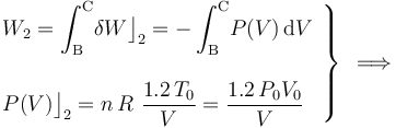 \left. \begin{array}{l}\displaystyle W_2=\int_\mathrm{B}^\mathrm{C}\! \delta W\big\rfloor_2=-\int_\mathrm{B}^\mathrm{C}\! P(V)\!\ \mathrm{d}V\\ \\ \displaystyle P(V)\big \rfloor_2=n\!\ R\ \frac{1.2\!\  T_0}{V}= \frac{1.2\!\  P_0V_0}{V}\end{array}\right\}\;\,\Longrightarrow\;\;