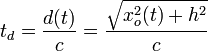 
t_d=\frac{d(t)}{c}=\frac{\sqrt{x_o^2(t)+h^2}}{c}

