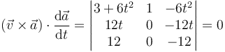 (\vec{v}\times\vec{a})\cdot\frac{\mathrm{d}\vec{a}}{\mathrm{d}t} = \left|\begin{matrix} 3+6t^2 & 1 & -6t^2 \\ 12t & 0 & -12t \\ 12 & 0 & -12\end{matrix}\right| = 0