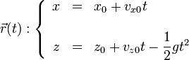 \vec{r}(t):\left\{\begin{array}{rcl} x & = & x_0 + v_{x0}t \\ && \\ z & = & \displaystyle z_0+v_{z0}t-\frac{1}{2}gt^2\end{array}\right.