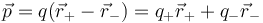 \vec{p}=q(\vec{r}_{+}-\vec{r}_{-})=q_{+}\vec{r}_{+}+q_{-}\vec{r}_{-}