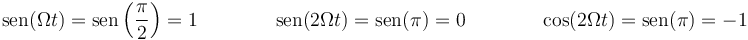 \mathrm{sen}(\Omega t)=\mathrm{sen}\left(\frac{\pi}{2}\right)=1\qquad\qquad \mathrm{sen}(2\Omega t)=\mathrm{sen}(\pi)=0\qquad\qquad \mathrm{cos}(2\Omega t)=\mathrm{sen}(\pi)=-1