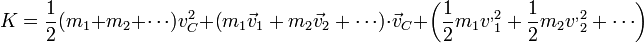 K = \frac{1}{2}(m_1+m_2+\cdots)v_C^2+\left(m_1\vec{v}_1+m_2\vec{v}_2+\cdots\right)\cdot\vec{v}_C +\left(\frac{1}{2}m_1{v^,}_1^2+\frac{1}{2}m_2{v^,}^2_2+\cdots\right)