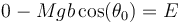 0 -Mgb\cos(\theta_0) = E\,