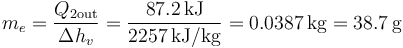 m_e = \frac{Q_{2\mathrm{out}}}{\Delta h_v}=\frac{87.2\,\mathrm{kJ}}{2257\,\mathrm{kJ}/\mathrm{kg}} = 0.0387\,\mathrm{kg}=38.7\,\mathrm{g}