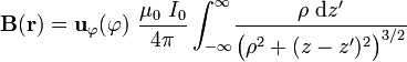 \mathbf{B}(\mathbf{r})=\mathbf{u}_\varphi(\varphi)\ \frac{\mu_0\ I_0}{4\pi}\int_{-\infty}^\infty\!\frac{\rho\ \mathrm{d}z'}{\big(\rho^2+(z-z')^2\big)^{3/2}}