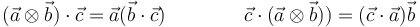 (\vec{a}\otimes\vec{b})\cdot\vec{c}=\vec{a}(\vec{b}\cdot\vec{c}) \qquad\qquad \vec{c}\cdot(\vec{a}\otimes\vec{b}))=(\vec{c}\cdot\vec{a})\vec{b}