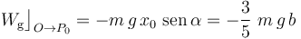 W_\mathrm{g}\big\rfloor_{O\rightarrow P_0}=-m\!\ g\!\ x_0\!\ \,\mathrm{sen}\,\alpha=-\frac{3}{5}\ m\!\ g\!\ b