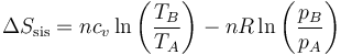 \Delta S_\mathrm{sis} = nc_v\ln\left(\frac{T_B}{T_A}\right)-nR\ln\left(\frac{p_B}{p_A}\right)