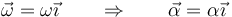 \vec{\omega}=\omega \vec{\imath}\qquad\Rightarrow\qquad \vec{\alpha}=\alpha\vec{\imath}