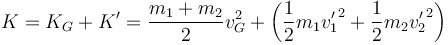 K = K_G + K' = \frac{m_1+m_2}{2}v_G^2 + \left(\frac{1}{2}m_1{v'_1}^2+\frac{1}{2}m_2{v'_2}^2\right)