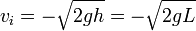 v_i=-\sqrt{2gh} = -\sqrt{2gL}