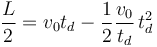 
\dfrac{L}{2} = v_0t_d - \dfrac{1}{2}\dfrac{v_0}{t_d}\,t_d^2
