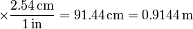 \times\frac{2.54\,\mathrm{cm}}{1\,\mathrm{in}} = 91.44\,\mathrm{cm}= 0.9144\,\mathrm{m}