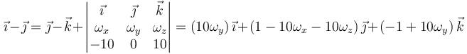 \vec{\imath}-\vec{\jmath}=\vec{\jmath}-\vec{k}+\left|\begin{matrix}\vec{\imath} & \vec{\jmath} & \vec{k} \\ \omega_x & \omega_y & \omega_z \\ -10 & 0 & 10 \end{matrix}\right| = \left(10\omega_y\right)\vec{\imath}+\left(1-10\omega_x-10\omega_z\right)\vec{\jmath}+\left(-1+10\omega_y\right)\vec{k}