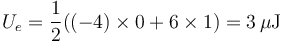 U_e = \frac{1}{2}((-4)\times 0 + 6\times 1)=3\,\mu\mathrm{J}