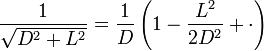 \frac{1}{\sqrt{D^2+L^2}} = \frac{1}{D}\left(1-\frac{L^2}{2D^2}+\cdot\right)