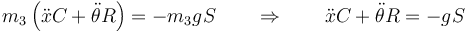 m_3\left(\ddot{x}C+\ddot{\theta}R\right)=-m_3gS\qquad\Rightarrow\qquad \ddot{x}C+\ddot{\theta}R=-gS