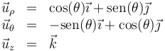 \begin{array}{rcl}
\vec{u}_\rho & = & \cos(\theta)\vec{\imath}+\mathrm{sen}(\theta)\vec{\jmath} \\
\vec{u}_\theta & = & -\mathrm{sen}(\theta)\vec{\imath}+\cos(\theta)\vec{\jmath} \\
\vec{u}_z & = & \vec{k}
\end{array}