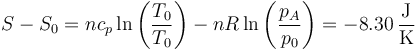 S-S_0 = nc_p\ln\left(\frac{T_0}{T_0}\right)-nR\ln\left(\frac{p_A}{p_0}\right) = -8.30\,\frac{\mathrm{J}}{\mathrm{K}}