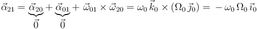 \vec{\alpha}_{21}=\underbrace{\vec{\alpha}_{20}}_{\displaystyle\vec{0}}+\underbrace{\vec{\alpha}_{01}}_{\displaystyle\vec{0}}+\,\,\vec{\omega}_{01}\times\vec{\omega}_{20}=\omega_0\,\vec{k}_0\times (\Omega_0\,\vec{\jmath}_0)=\,-\,\omega_0\,\Omega_0\,\vec{\imath}_0
