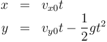 \begin{array}{rcl}
x&=&v_{x0} t\\
y&=&v_{y0} t -\dfrac{1}{2}gt^2
\end{array}