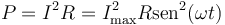 P =I^2R = I_\mathrm{max}^2R\mathrm{sen}^2(\omega t)