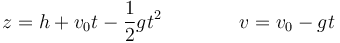 z = h + v_0 t -\frac{1}{2}gt^2\qquad\qquad v = v_0-gt