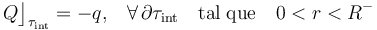 Q\big\rfloor_{\tau_\mathrm{int}}=-q\mathrm{,}\quad\forall\,\partial\tau_\mathrm{int}\quad\mathrm{tal}\;\mathrm{que}\quad 0<r<R^-