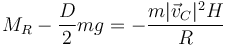 M_R - \frac{D}{2}mg = -\frac{m|\vec{v}_C|^2H}{R}