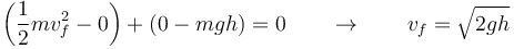 \left(\frac{1}{2}mv_f^2-0\right)+(0-mgh) = 0 \qquad\rightarrow\qquad v_f = \sqrt{2gh}