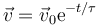 \vec{v}=\vec{v}_0\mathrm{e}^{-t/\tau}\,