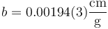 b = 0.00194(3)\frac{\mathrm{cm}}{\mathrm{g}}