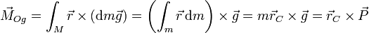 \vec{M}_{Og}=\int_M \vec{r}\times(\mathrm{d}m\vec{g})=\left(\int_m\vec{r}\,\mathrm{d}m\right)\times\vec{g} = m\vec{r}_C\times\vec{g}=\vec{r}_C\times\vec{P}