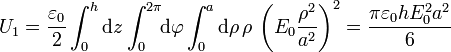 U_1 = \frac{\varepsilon_0}{2}\int_0^h\mathrm{d}z\int_0^{2\pi}\!\!\mathrm{d}\varphi\int_0^a\mathrm{d}\rho\,\rho\,\left(E_0\frac{\rho^2}{a^2}\right)^2 = \frac{\pi\varepsilon_0hE_0^2a^2}{6}