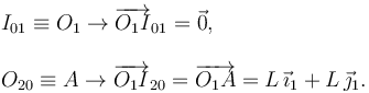 
\begin{array}{l}
I_{01}\equiv O_1  \to \overrightarrow{O_1I}_{01} =  \vec{0},\\
\\
O_{20}\equiv A \to \overrightarrow{O_1I}_{20} = \overrightarrow{O_1A} = L\,\vec{\imath}_1 + L\,\vec{\jmath}_1.
\end{array}
