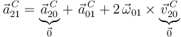 
\vec{a}^{\, C}_{21}=\underbrace{\vec{a}^{\, C}_{20}}_{\vec{0}}+\,\,\vec{a}^{\, C}_{01}+2\,\vec{\omega}_{01}\times\underbrace{\vec{v}^{\, C}_{20}}_{\vec{0}}
