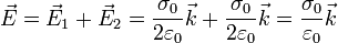 \vec{E} = \vec{E}_1 + \vec{E}_2 = \frac{\sigma_0}{2\varepsilon_0}\vec{k}+\frac{\sigma_0}{2\varepsilon_0}\vec{k} = \frac{\sigma_0}{\varepsilon_0}\vec{k}