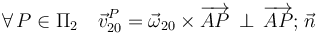 \forall\, P\in\Pi_2\quad\vec{v}_{20}^P=\vec{\omega}_{20}\times\overrightarrow{AP}\,\perp\,\overrightarrow{AP}\mathrm{;}\;\vec{n}