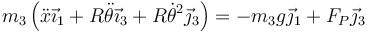 m_3\left(\ddot{x}\vec{\imath}_1+R\ddot{\theta}\vec{\imath}_3+R\dot{\theta}^2\vec{\jmath}_3\right)=-m_3g\vec{\jmath}_1+F_P\vec{\jmath}_3