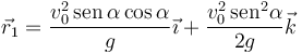 \vec{r}_1=\frac{v_0^2\,\mathrm{sen}\,\alpha\cos\alpha}{g}\vec{\imath}+\frac{v_0^2\,\mathrm{sen}^2\alpha}{2g}\vec{k}